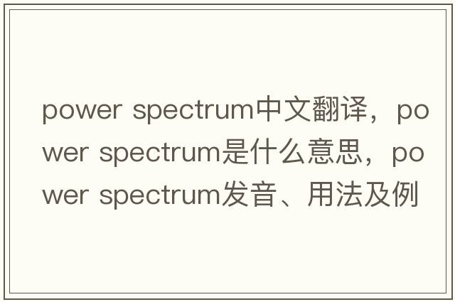 power spectrum中文翻譯，power spectrum是什么意思，power spectrum發(fā)音、用法及例句