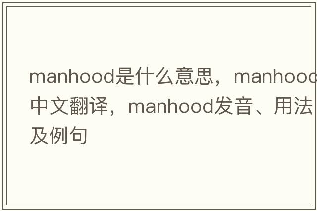 manhood是什么意思，manhood中文翻譯，manhood發(fā)音、用法及例句