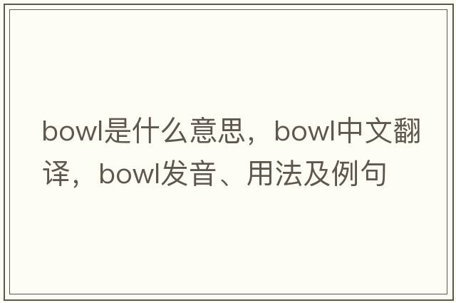 bowl是什么意思，bowl中文翻譯，bowl發(fā)音、用法及例句