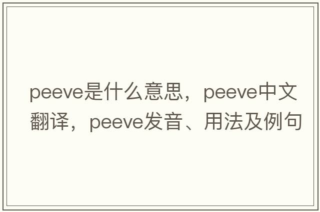 peeve是什么意思，peeve中文翻譯，peeve發(fā)音、用法及例句
