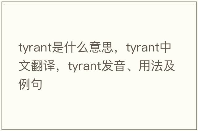tyrant是什么意思，tyrant中文翻譯，tyrant發(fā)音、用法及例句