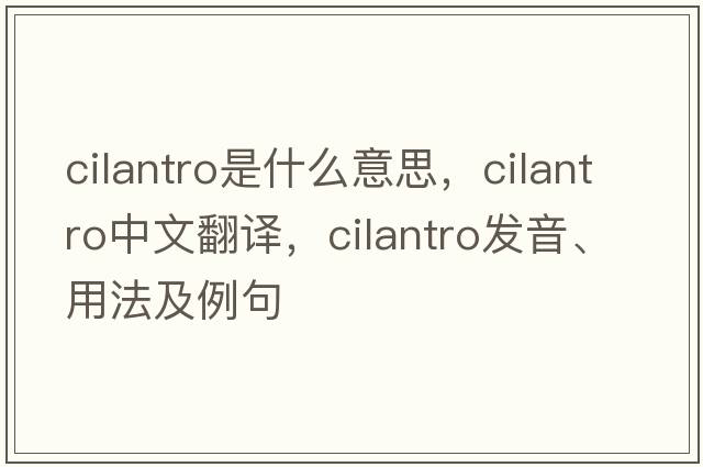 cilantro是什么意思，cilantro中文翻譯，cilantro發(fā)音、用法及例句