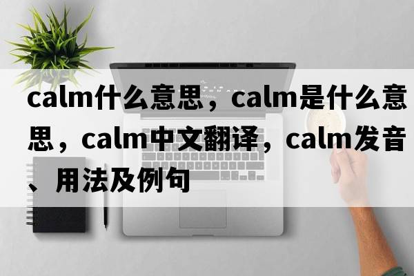 calm什么意思，calm是什么意思，calm中文翻譯，calm發(fā)音、用法及例句