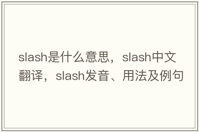 slash是什么意思，slash中文翻譯，slash發(fā)音、用法及例句