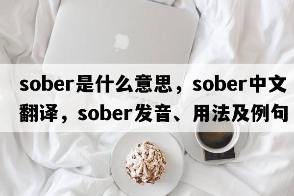 sober是什么意思，sober中文翻譯，sober發(fā)音、用法及例句