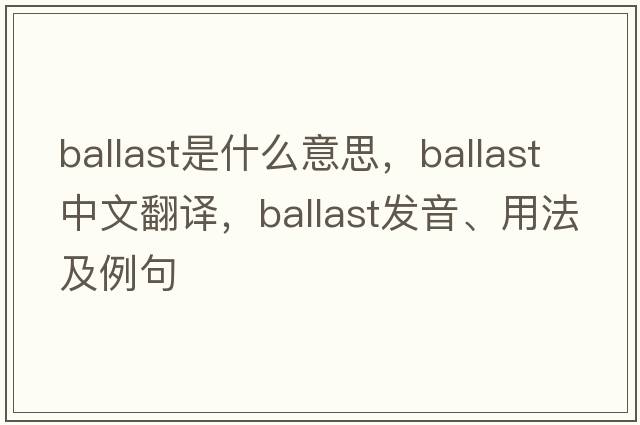 ballast是什么意思，ballast中文翻譯，ballast發(fā)音、用法及例句