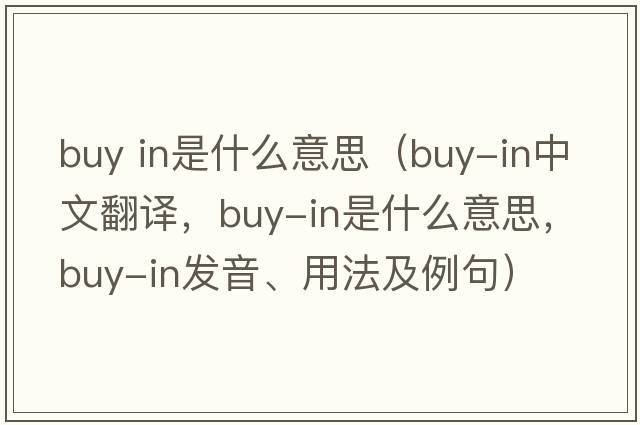 buy in是什么意思（buy-in中文翻譯，buy-in是什么意思，buy-in發(fā)音、用法及例句）