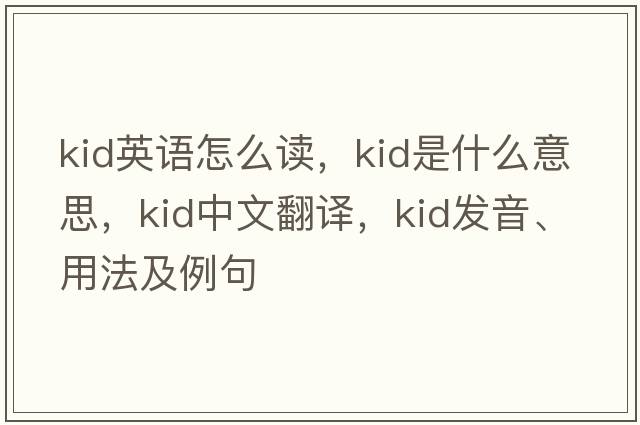 kid英語(yǔ)怎么讀，kid是什么意思，kid中文翻譯，kid發(fā)音、用法及例句