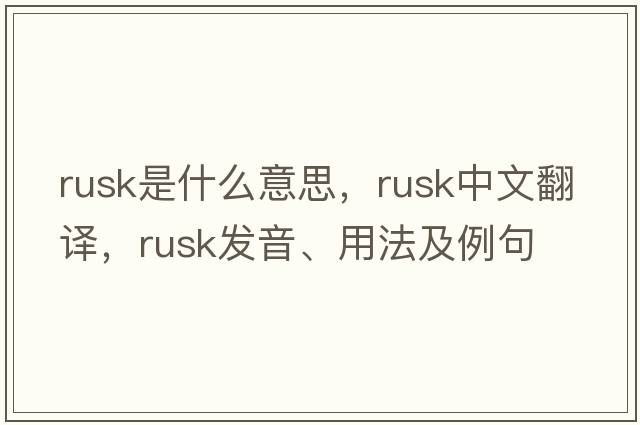 rusk是什么意思，rusk中文翻譯，rusk發(fā)音、用法及例句