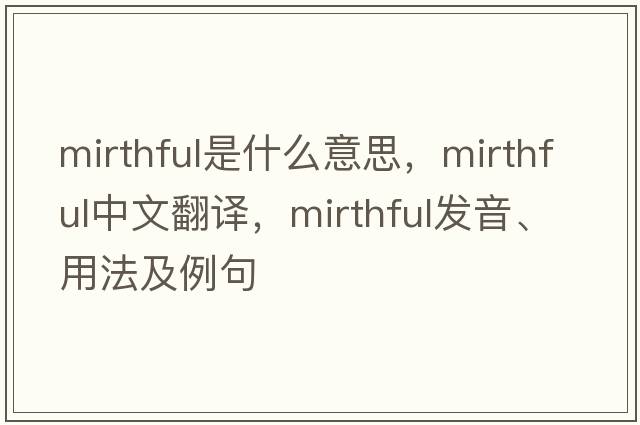 mirthful是什么意思，mirthful中文翻譯，mirthful發(fā)音、用法及例句