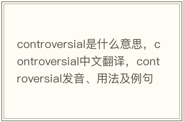 controversial是什么意思，controversial中文翻譯，controversial發(fā)音、用法及例句