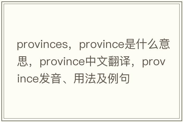 provinces，province是什么意思，province中文翻譯，province發(fā)音、用法及例句