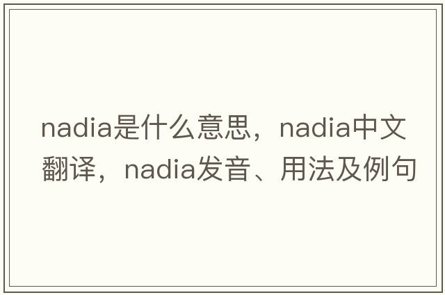 nadia是什么意思，nadia中文翻譯，nadia發(fā)音、用法及例句