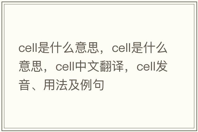cell是什么意思，cell是什么意思，cell中文翻譯，cell發(fā)音、用法及例句