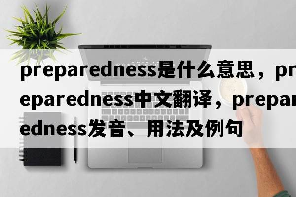 preparedness是什么意思，preparedness中文翻譯，preparedness發(fā)音、用法及例句