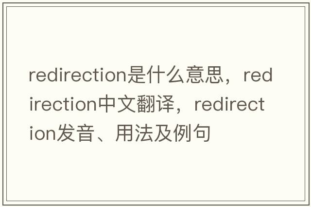 redirection是什么意思，redirection中文翻譯，redirection發(fā)音、用法及例句