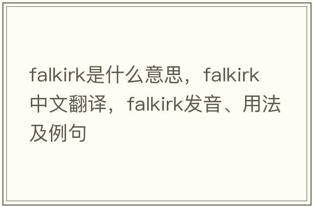 Falkirk是什么意思，Falkirk中文翻譯，Falkirk發(fā)音、用法及例句