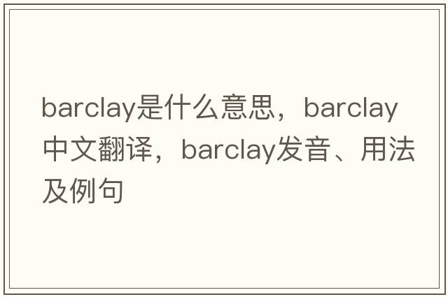 barclay是什么意思，barclay中文翻譯，barclay發(fā)音、用法及例句