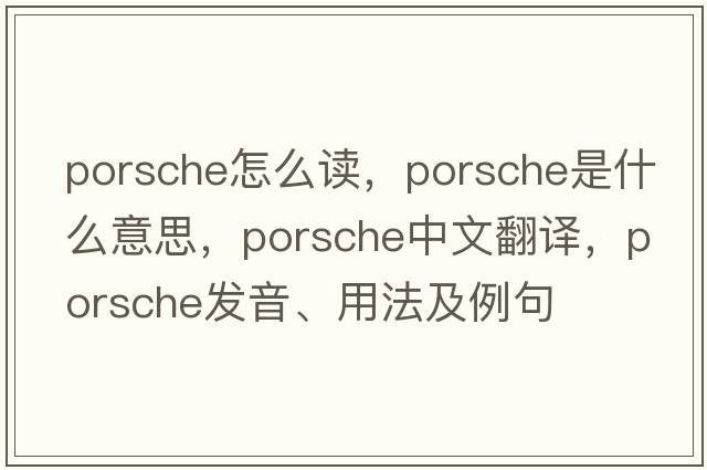 porsche怎么讀，porsche是什么意思，porsche中文翻譯，porsche發(fā)音、用法及例句
