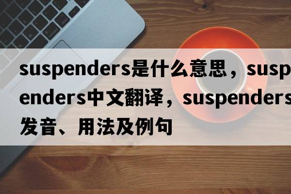 suspenders是什么意思，suspenders中文翻譯，suspenders發(fā)音、用法及例句
