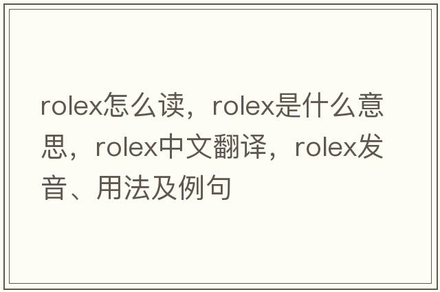 rolex怎么讀，rolex是什么意思，rolex中文翻譯，rolex發(fā)音、用法及例句