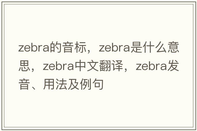 zebra的音標，zebra是什么意思，zebra中文翻譯，zebra發(fā)音、用法及例句