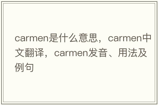 carmen是什么意思，carmen中文翻譯，carmen發(fā)音、用法及例句