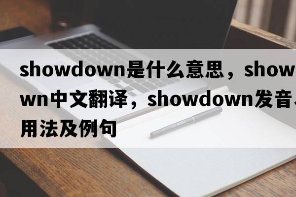 showdown是什么意思，showdown中文翻譯，showdown發(fā)音、用法及例句