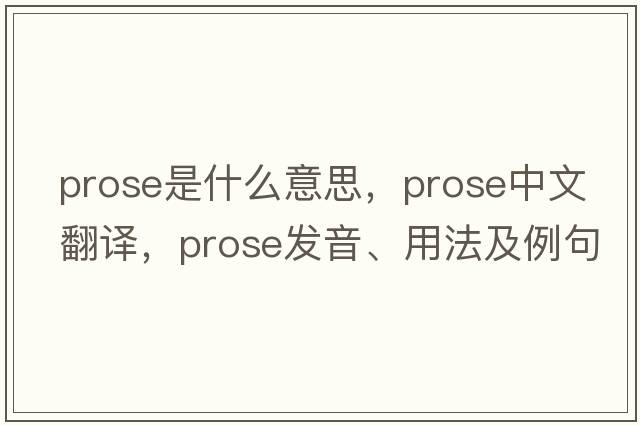 prose是什么意思，prose中文翻譯，prose發(fā)音、用法及例句