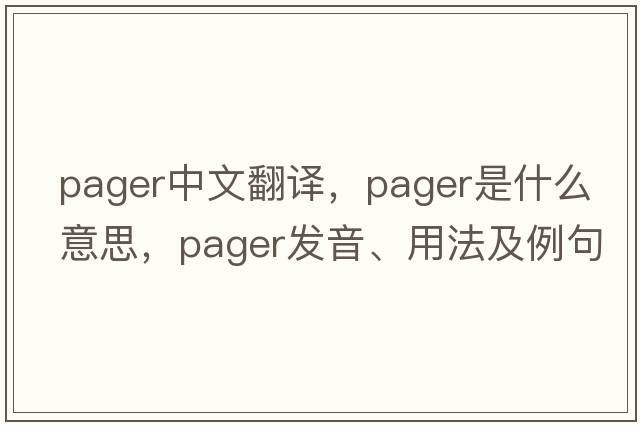 pager中文翻譯，pager是什么意思，pager發(fā)音、用法及例句