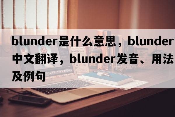 blunder是什么意思，blunder中文翻譯，blunder發(fā)音、用法及例句