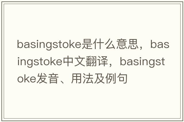 Basingstoke是什么意思，Basingstoke中文翻譯，Basingstoke發(fā)音、用法及例句