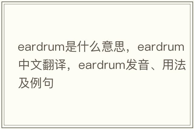 eardrum是什么意思，eardrum中文翻譯，eardrum發(fā)音、用法及例句