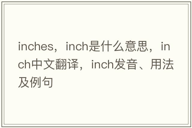 inches，inch是什么意思，inch中文翻譯，inch發(fā)音、用法及例句