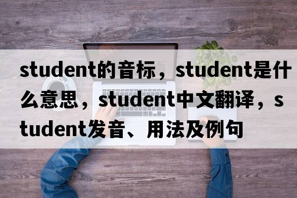 student的音標，student是什么意思，student中文翻譯，student發(fā)音、用法及例句