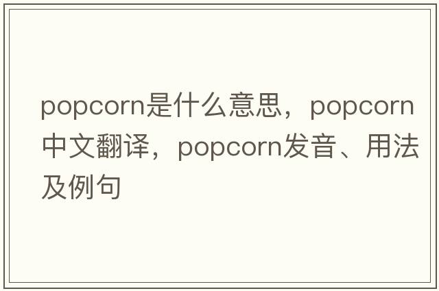 popcorn是什么意思，popcorn中文翻譯，popcorn發(fā)音、用法及例句