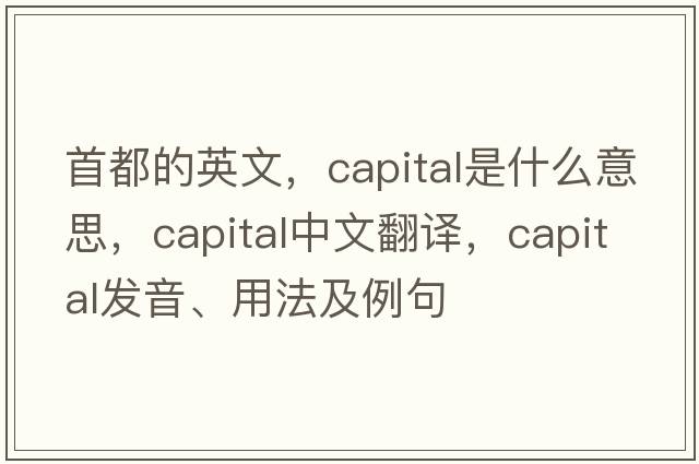 首都的英文，capital是什么意思，capital中文翻譯，capital發(fā)音、用法及例句
