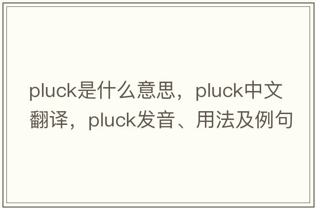 pluck是什么意思，pluck中文翻譯，pluck發(fā)音、用法及例句