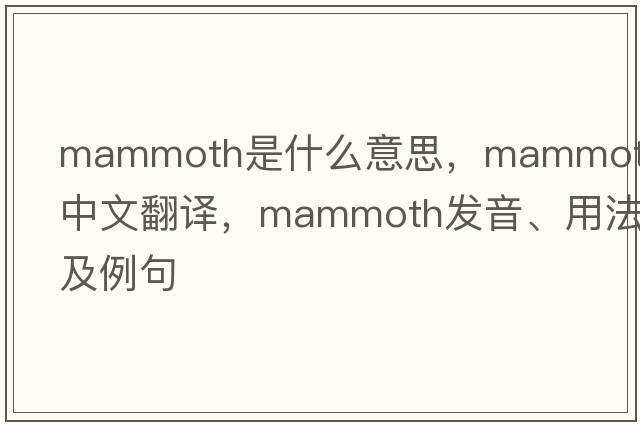 mammoth是什么意思，mammoth中文翻譯，mammoth發(fā)音、用法及例句