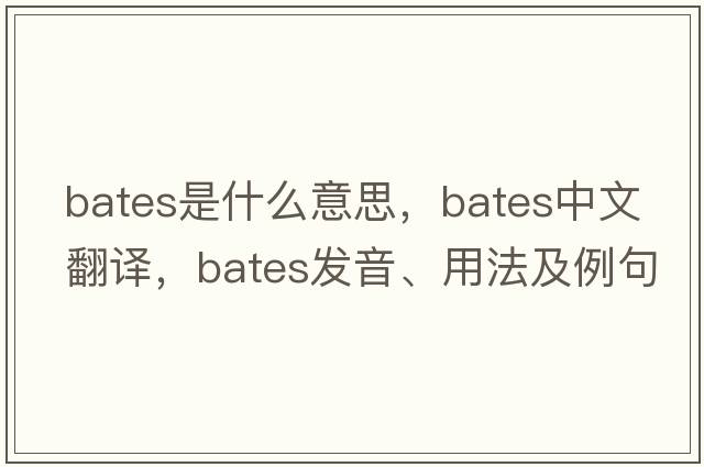 bates是什么意思，bates中文翻譯，bates發(fā)音、用法及例句