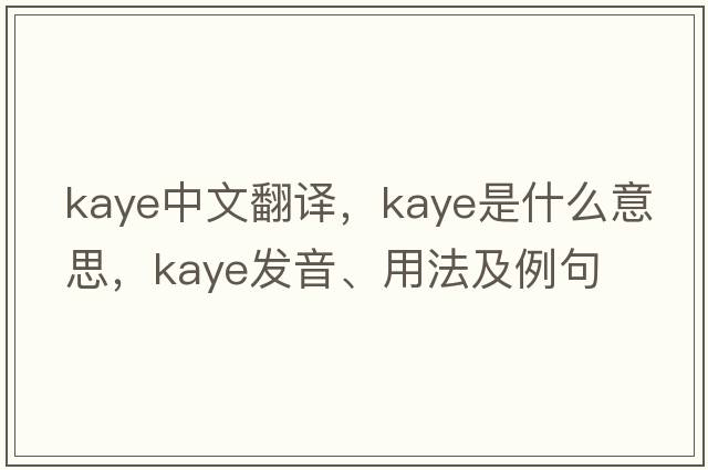 Kaye中文翻譯，Kaye是什么意思，Kaye發(fā)音、用法及例句