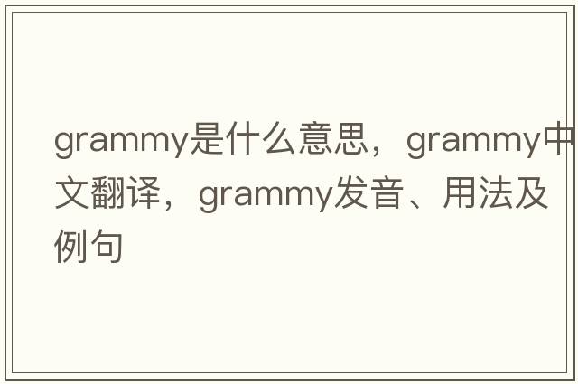 Grammy是什么意思，Grammy中文翻譯，Grammy發(fā)音、用法及例句