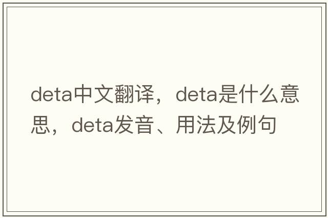 DETA中文翻譯，DETA是什么意思，DETA發(fā)音、用法及例句