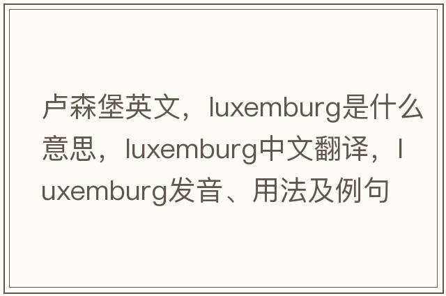盧森堡英文，Luxemburg是什么意思，Luxemburg中文翻譯，Luxemburg發(fā)音、用法及例句
