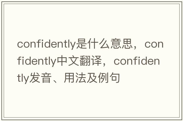 confidently是什么意思，confidently中文翻譯，confidently發(fā)音、用法及例句