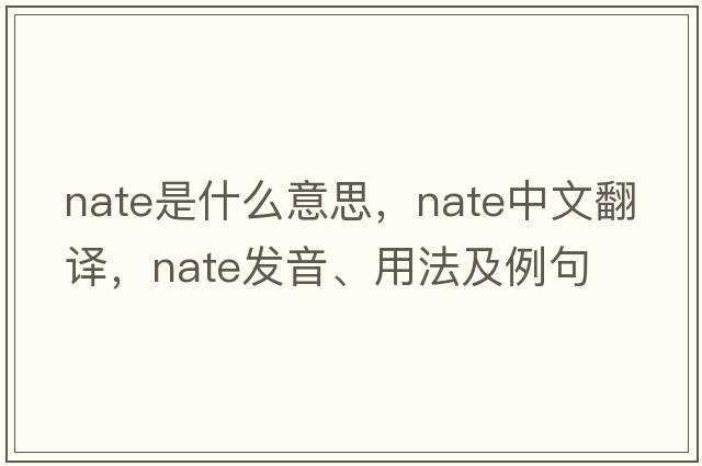 nate是什么意思，nate中文翻譯，nate發(fā)音、用法及例句