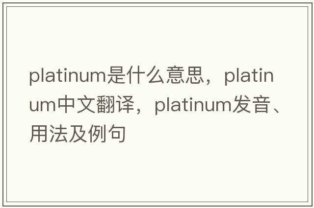 platinum是什么意思，platinum中文翻譯，platinum發(fā)音、用法及例句