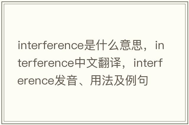 interference是什么意思，interference中文翻譯，interference發(fā)音、用法及例句