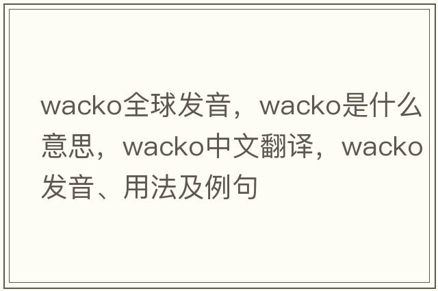 wacko全球發(fā)音，wacko是什么意思，wacko中文翻譯，wacko發(fā)音、用法及例句
