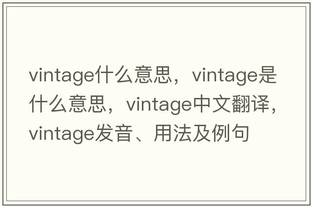 vintage什么意思，vintage是什么意思，vintage中文翻譯，vintage發(fā)音、用法及例句